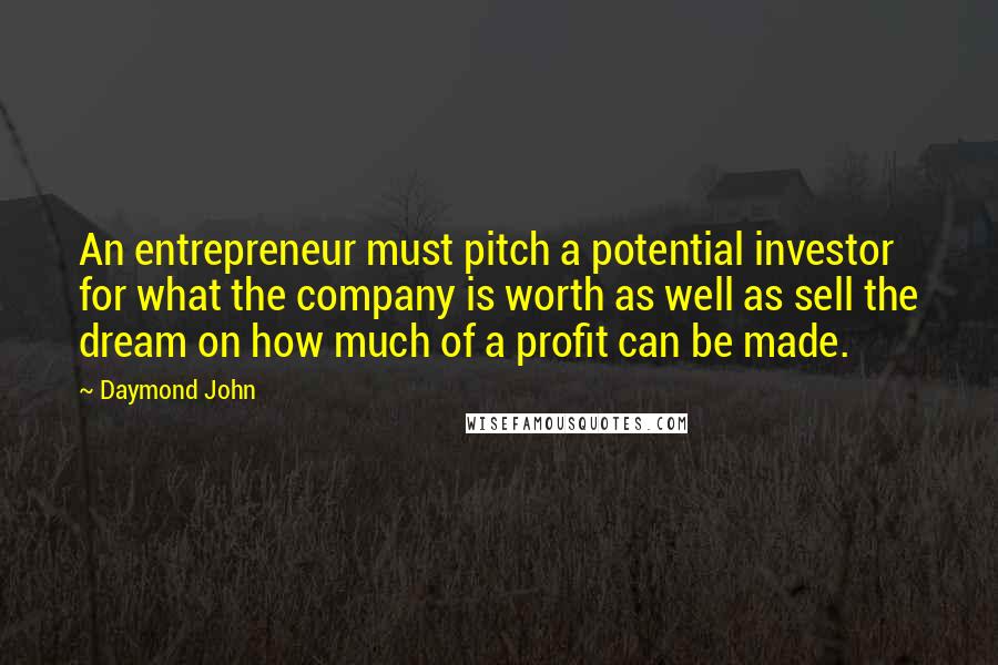 Daymond John Quotes: An entrepreneur must pitch a potential investor for what the company is worth as well as sell the dream on how much of a profit can be made.