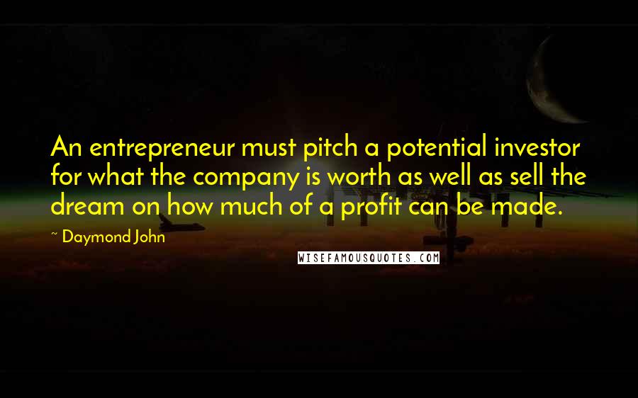 Daymond John Quotes: An entrepreneur must pitch a potential investor for what the company is worth as well as sell the dream on how much of a profit can be made.