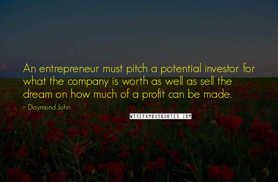 Daymond John Quotes: An entrepreneur must pitch a potential investor for what the company is worth as well as sell the dream on how much of a profit can be made.