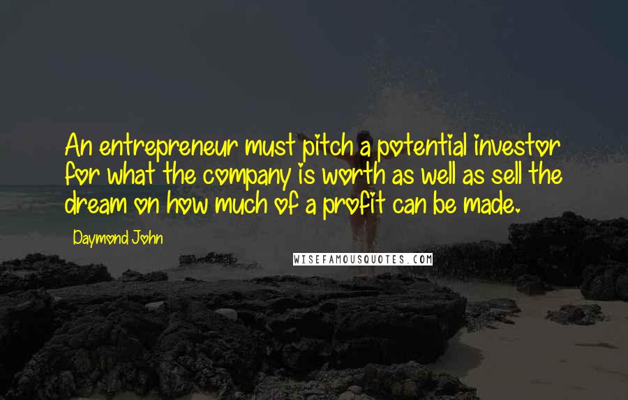 Daymond John Quotes: An entrepreneur must pitch a potential investor for what the company is worth as well as sell the dream on how much of a profit can be made.
