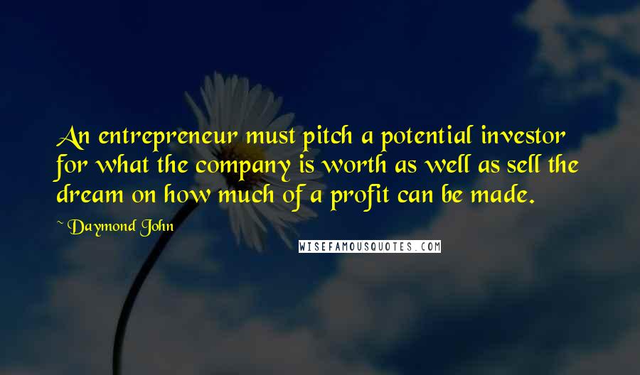 Daymond John Quotes: An entrepreneur must pitch a potential investor for what the company is worth as well as sell the dream on how much of a profit can be made.