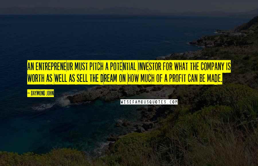 Daymond John Quotes: An entrepreneur must pitch a potential investor for what the company is worth as well as sell the dream on how much of a profit can be made.