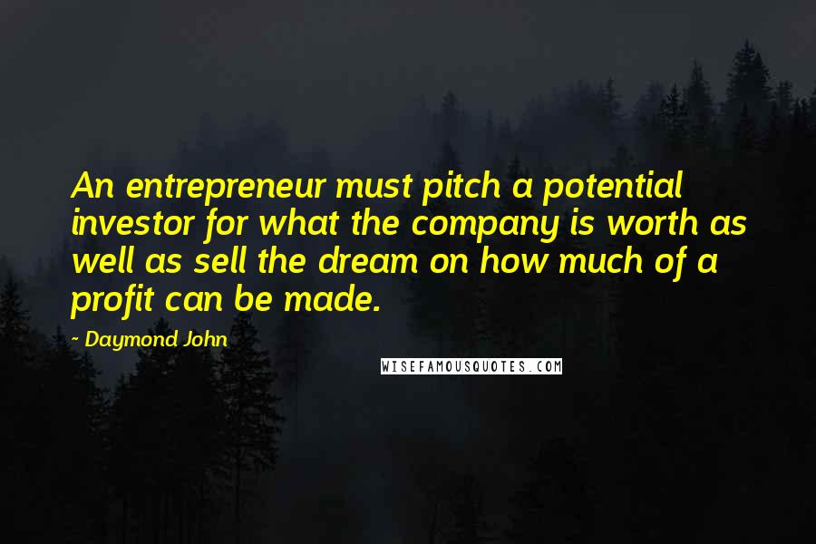 Daymond John Quotes: An entrepreneur must pitch a potential investor for what the company is worth as well as sell the dream on how much of a profit can be made.