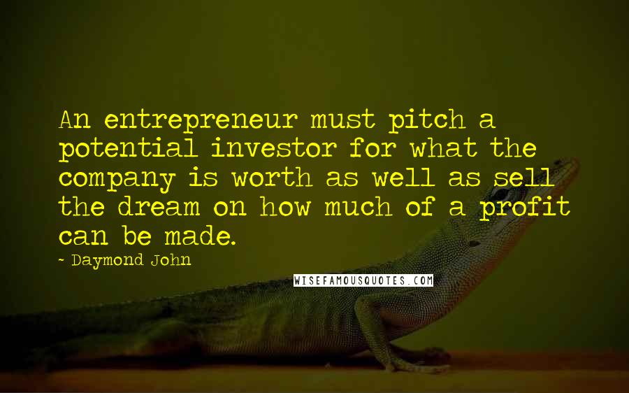 Daymond John Quotes: An entrepreneur must pitch a potential investor for what the company is worth as well as sell the dream on how much of a profit can be made.