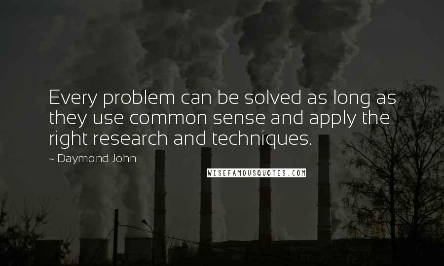 Daymond John Quotes: Every problem can be solved as long as they use common sense and apply the right research and techniques.