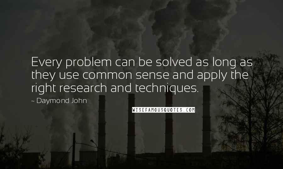 Daymond John Quotes: Every problem can be solved as long as they use common sense and apply the right research and techniques.