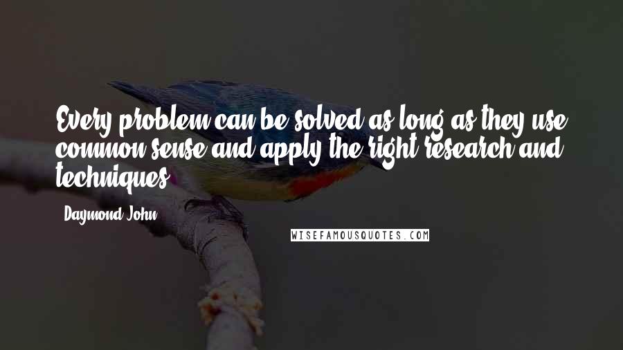 Daymond John Quotes: Every problem can be solved as long as they use common sense and apply the right research and techniques.