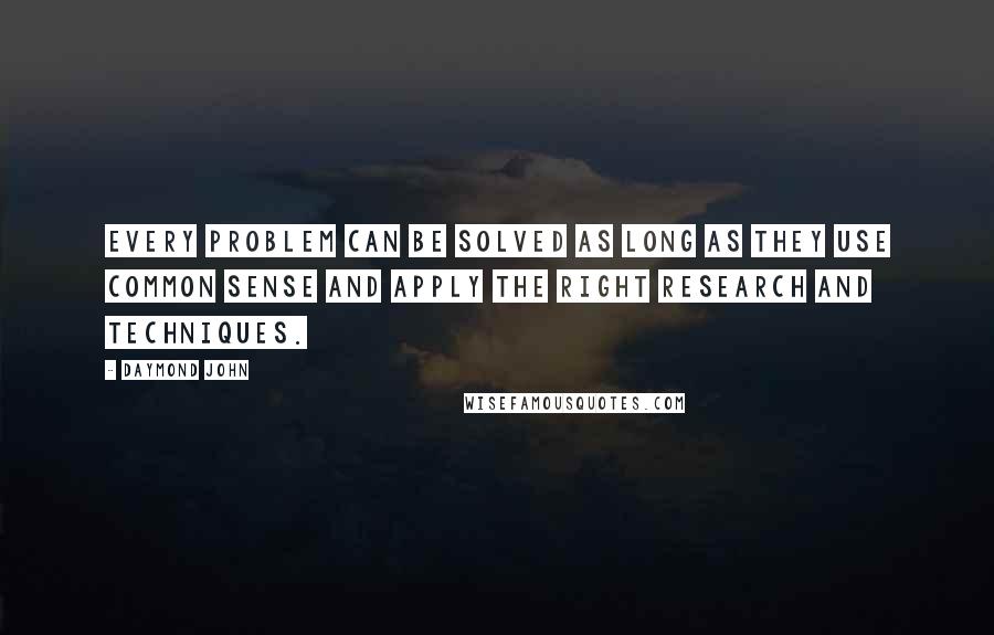 Daymond John Quotes: Every problem can be solved as long as they use common sense and apply the right research and techniques.