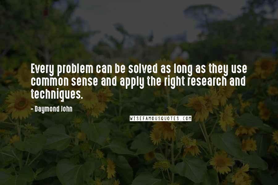 Daymond John Quotes: Every problem can be solved as long as they use common sense and apply the right research and techniques.