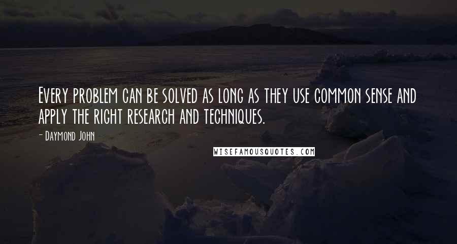 Daymond John Quotes: Every problem can be solved as long as they use common sense and apply the right research and techniques.