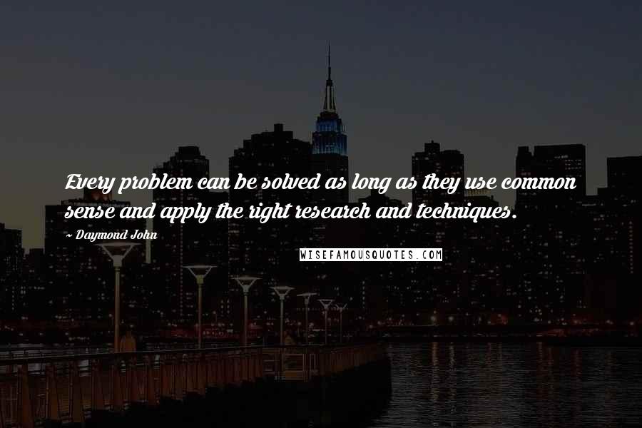 Daymond John Quotes: Every problem can be solved as long as they use common sense and apply the right research and techniques.