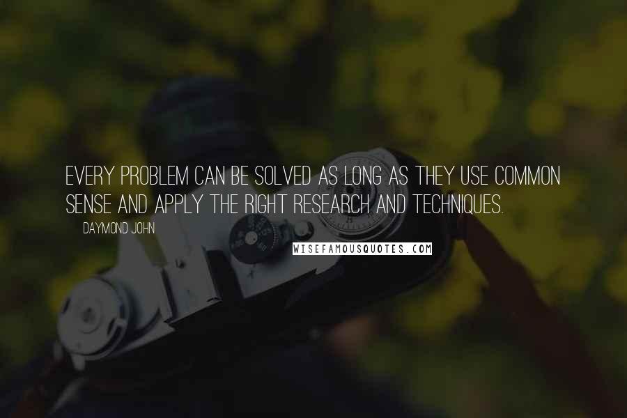 Daymond John Quotes: Every problem can be solved as long as they use common sense and apply the right research and techniques.