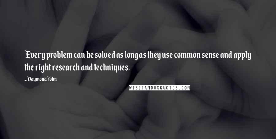 Daymond John Quotes: Every problem can be solved as long as they use common sense and apply the right research and techniques.