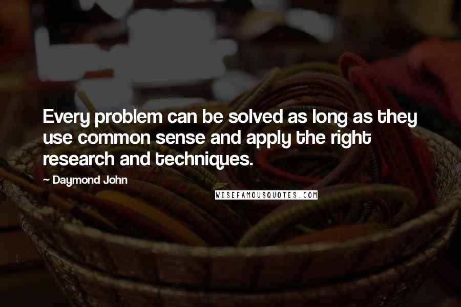 Daymond John Quotes: Every problem can be solved as long as they use common sense and apply the right research and techniques.