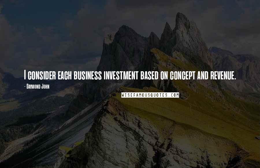 Daymond John Quotes: I consider each business investment based on concept and revenue.