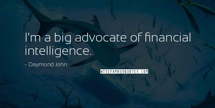 Daymond John Quotes: I'm a big advocate of financial intelligence.