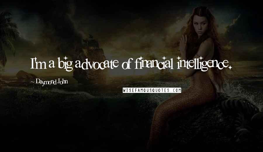 Daymond John Quotes: I'm a big advocate of financial intelligence.