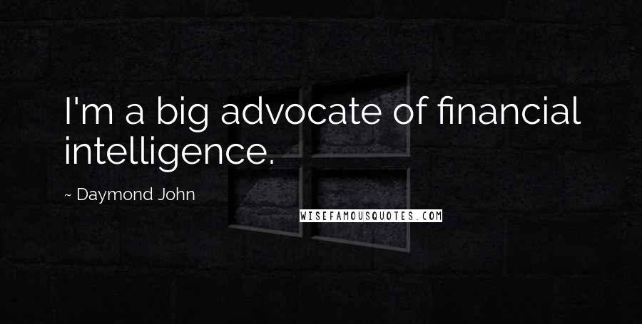 Daymond John Quotes: I'm a big advocate of financial intelligence.