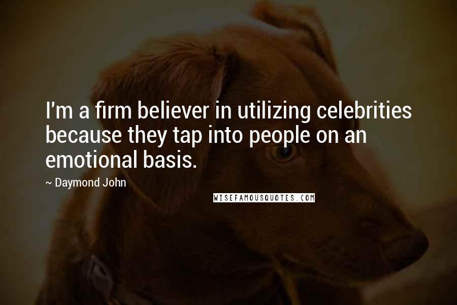 Daymond John Quotes: I'm a firm believer in utilizing celebrities because they tap into people on an emotional basis.