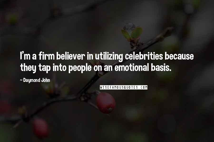 Daymond John Quotes: I'm a firm believer in utilizing celebrities because they tap into people on an emotional basis.