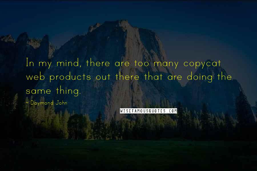 Daymond John Quotes: In my mind, there are too many copycat web products out there that are doing the same thing.