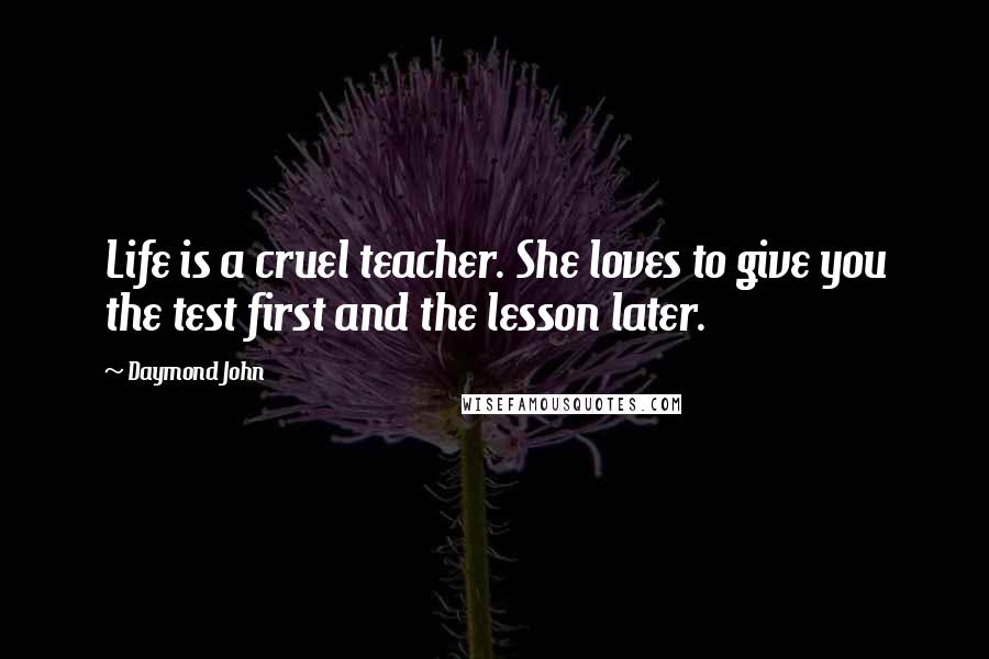 Daymond John Quotes: Life is a cruel teacher. She loves to give you the test first and the lesson later.