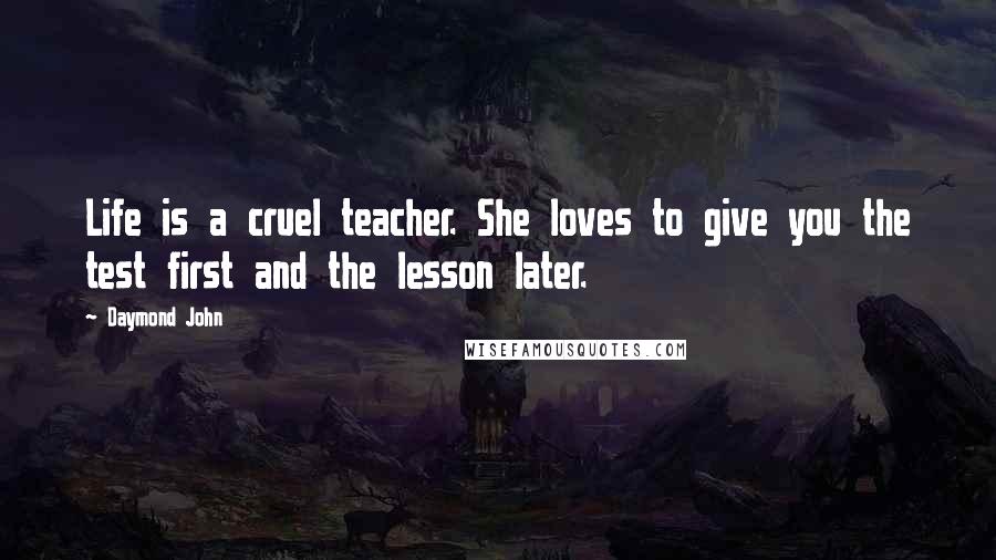 Daymond John Quotes: Life is a cruel teacher. She loves to give you the test first and the lesson later.