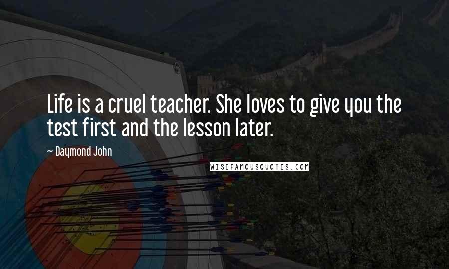 Daymond John Quotes: Life is a cruel teacher. She loves to give you the test first and the lesson later.