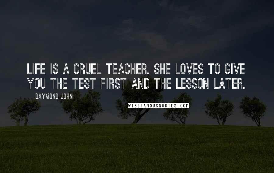 Daymond John Quotes: Life is a cruel teacher. She loves to give you the test first and the lesson later.