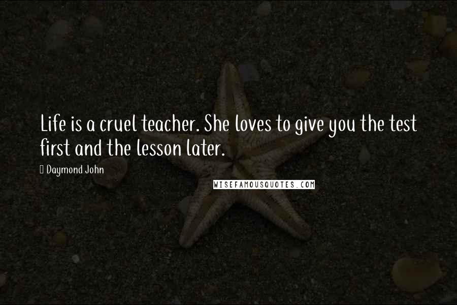 Daymond John Quotes: Life is a cruel teacher. She loves to give you the test first and the lesson later.