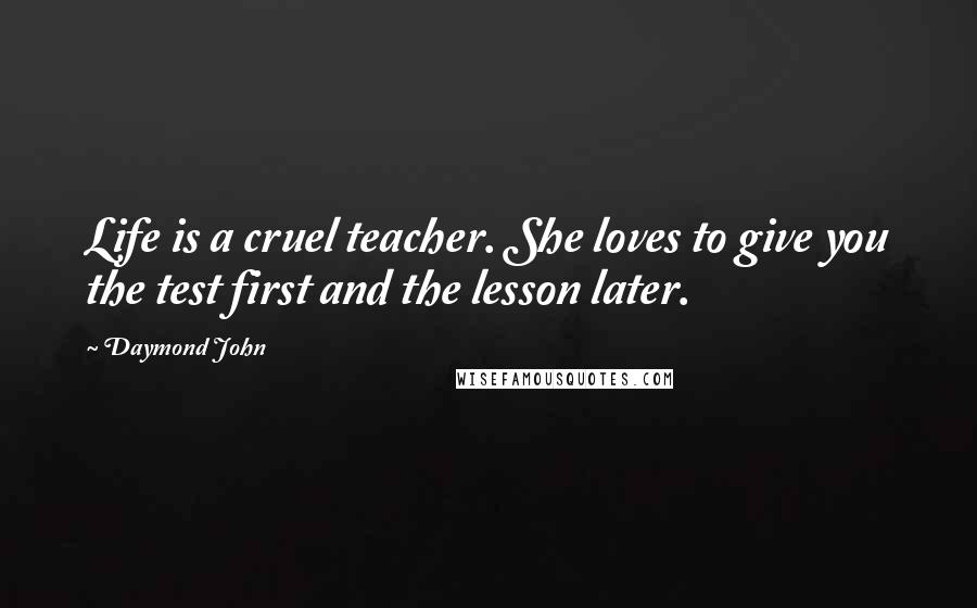 Daymond John Quotes: Life is a cruel teacher. She loves to give you the test first and the lesson later.