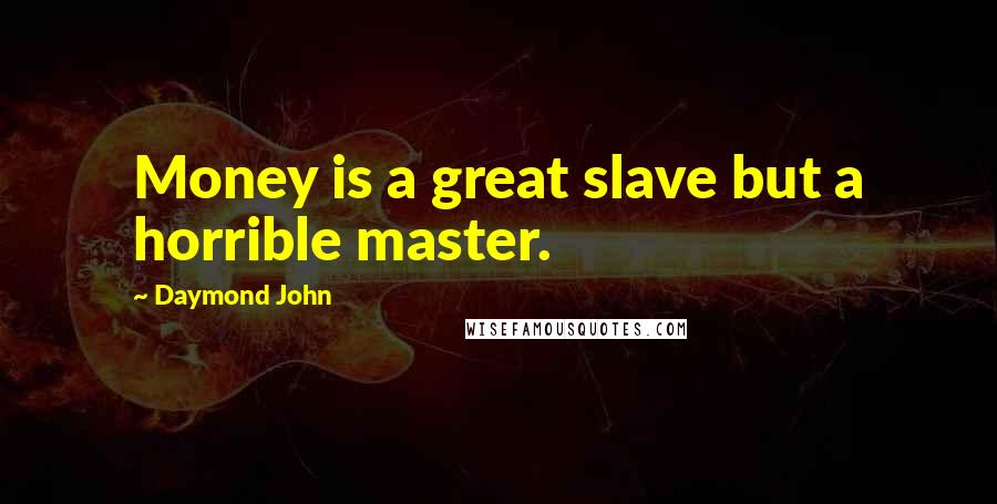 Daymond John Quotes: Money is a great slave but a horrible master.