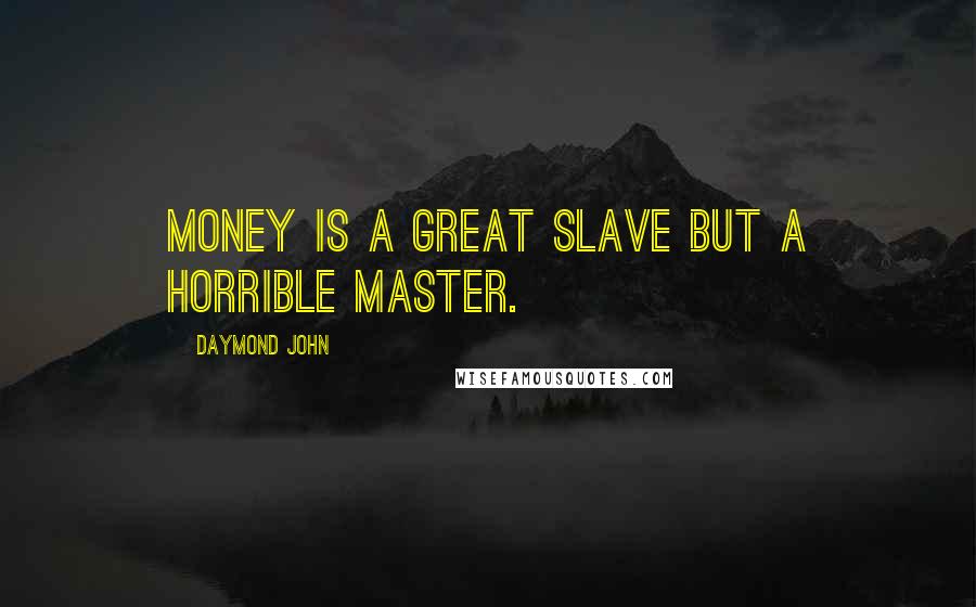 Daymond John Quotes: Money is a great slave but a horrible master.