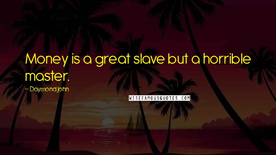 Daymond John Quotes: Money is a great slave but a horrible master.
