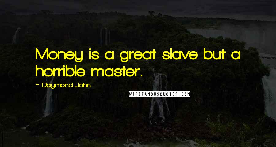 Daymond John Quotes: Money is a great slave but a horrible master.