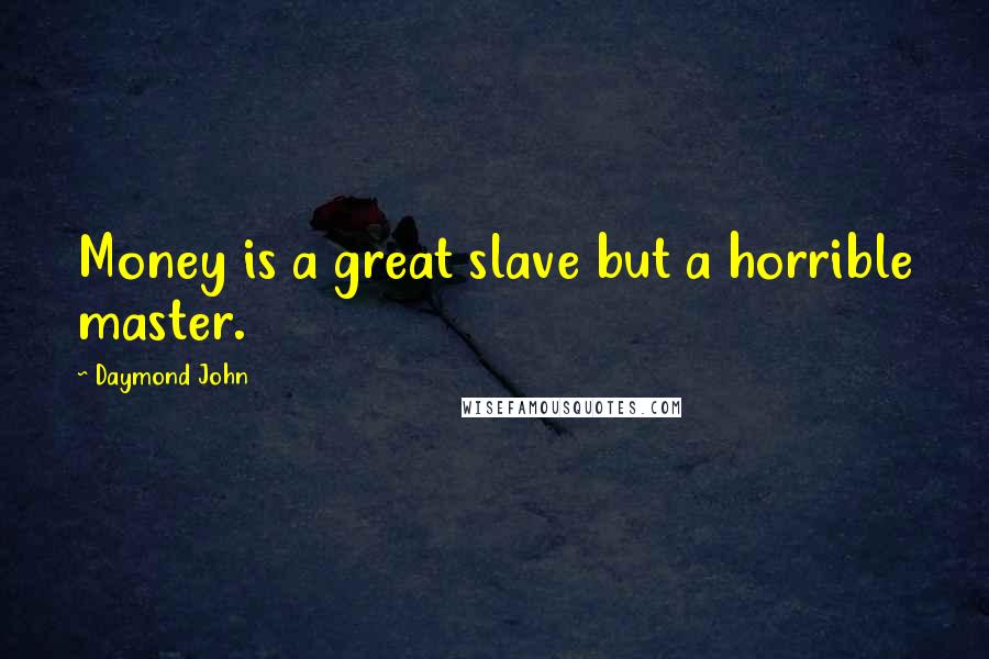 Daymond John Quotes: Money is a great slave but a horrible master.