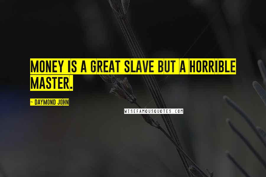 Daymond John Quotes: Money is a great slave but a horrible master.