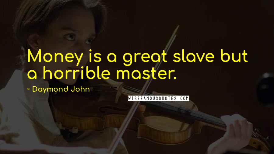 Daymond John Quotes: Money is a great slave but a horrible master.