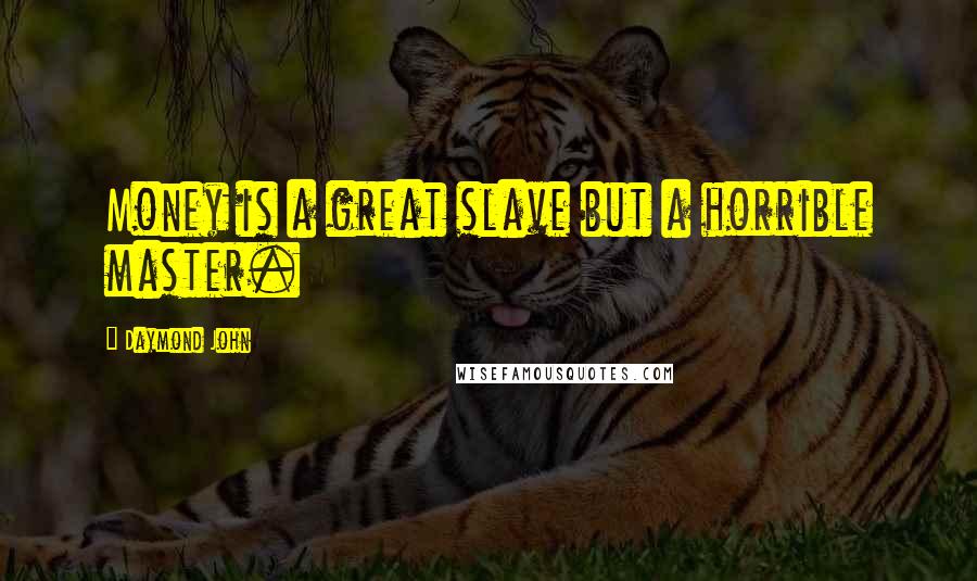 Daymond John Quotes: Money is a great slave but a horrible master.