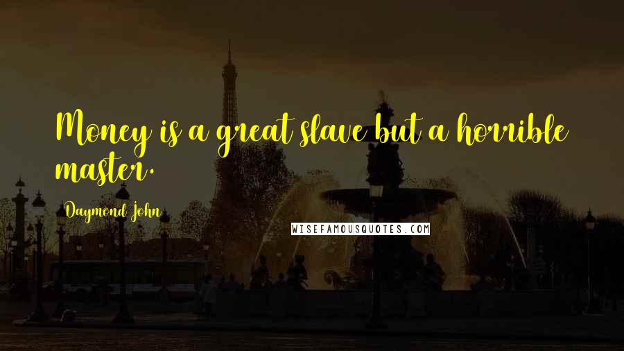 Daymond John Quotes: Money is a great slave but a horrible master.
