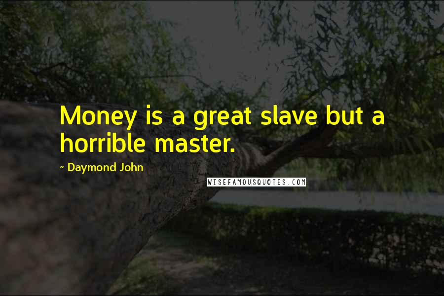 Daymond John Quotes: Money is a great slave but a horrible master.