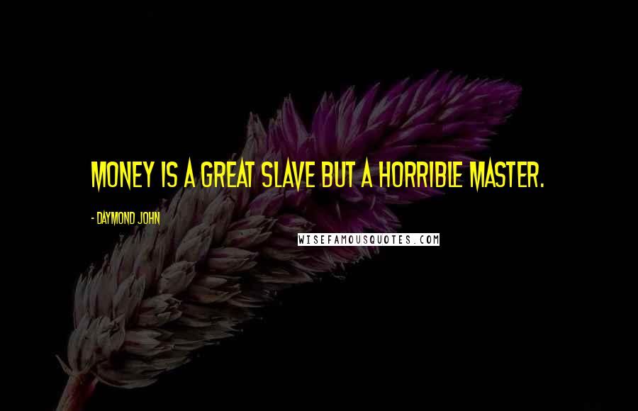 Daymond John Quotes: Money is a great slave but a horrible master.
