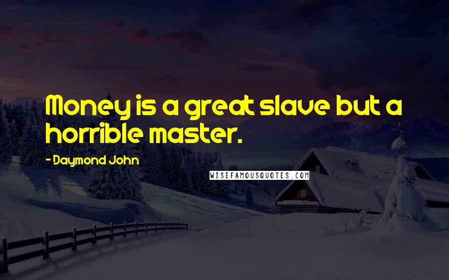 Daymond John Quotes: Money is a great slave but a horrible master.