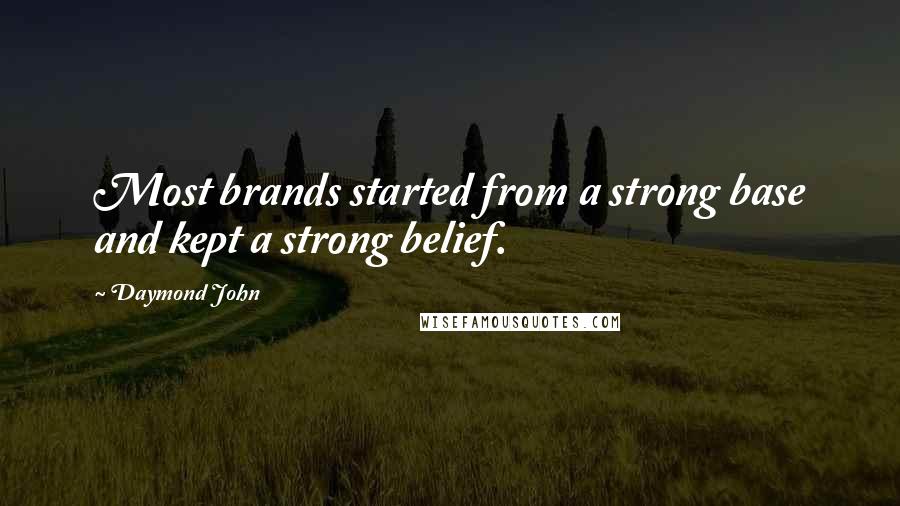 Daymond John Quotes: Most brands started from a strong base and kept a strong belief.