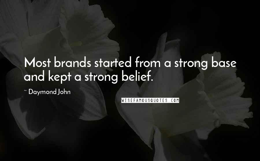 Daymond John Quotes: Most brands started from a strong base and kept a strong belief.