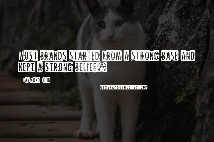 Daymond John Quotes: Most brands started from a strong base and kept a strong belief.