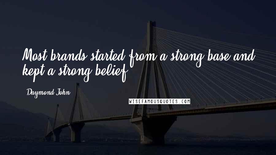 Daymond John Quotes: Most brands started from a strong base and kept a strong belief.