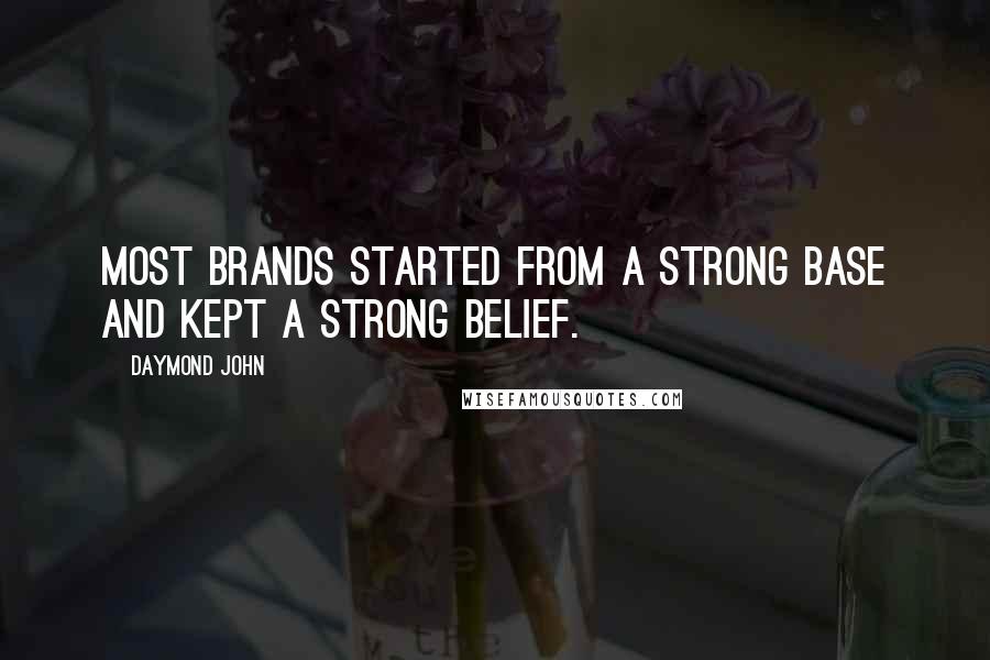 Daymond John Quotes: Most brands started from a strong base and kept a strong belief.