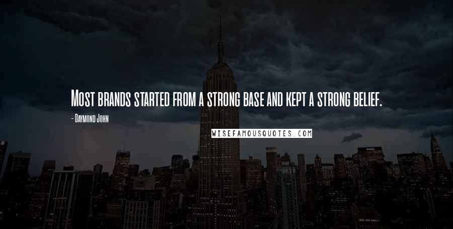 Daymond John Quotes: Most brands started from a strong base and kept a strong belief.