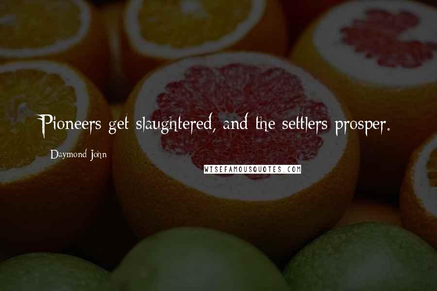 Daymond John Quotes: Pioneers get slaughtered, and the settlers prosper.